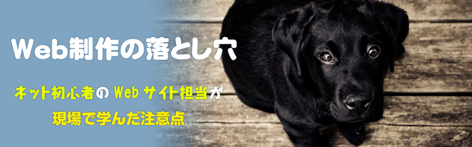 Web制作の落とし穴　ネット初心者のWeb担当が現場で学んだ注意点